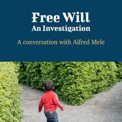 Free Will: An Investigation - A Conversation with Alfred Mele