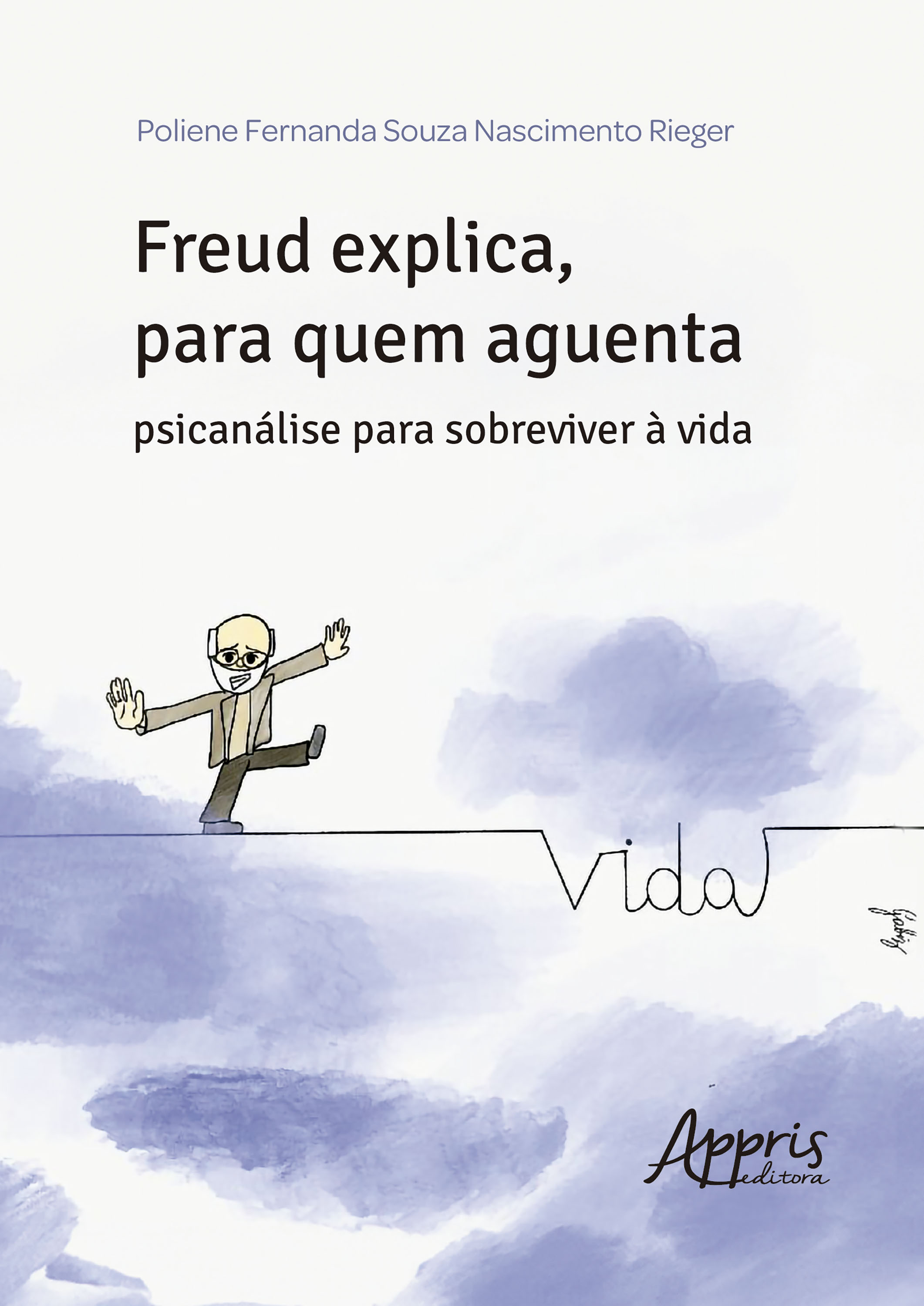 Freud Explica, para Quem Aguenta: Psicanálise para Sobreviver à Vida