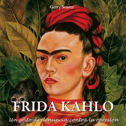 Frida Kahlo - Un grito de denuncia contra la opresión.