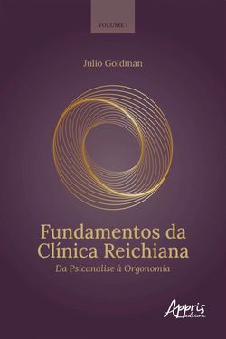 Fundamentos da Clínica Reichiana: Da Psicanálise à Orgonomia Volume I
