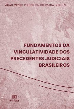 Fundamentos da vinculatividade dos precedentes judiciais brasileiros