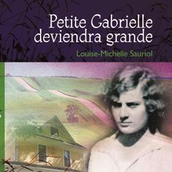 Gabrielle Roy - Petite Gabrielle deviendra grande