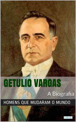 Getúlio Vargas: A Biografia