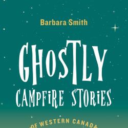 Ghostly Campfire Stories of Western Canada