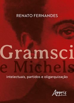 Gramsci e Michels: Intelectuais, Partidos e Oligarquização