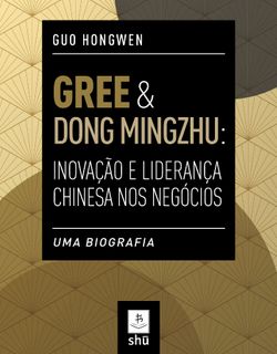 GREE & DONG MINGZHU: Inovação e Liderança Chinesa nos Negócios 