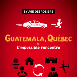 Guatemala, Québec ou L'impossible rencontre