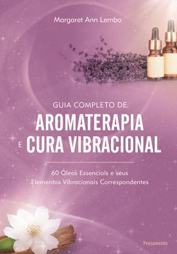 Guia Completo de Aromaterapia e Cura Vibracional