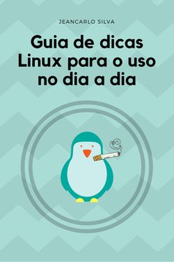 Guia de dicas Linux para uso no dia a dia