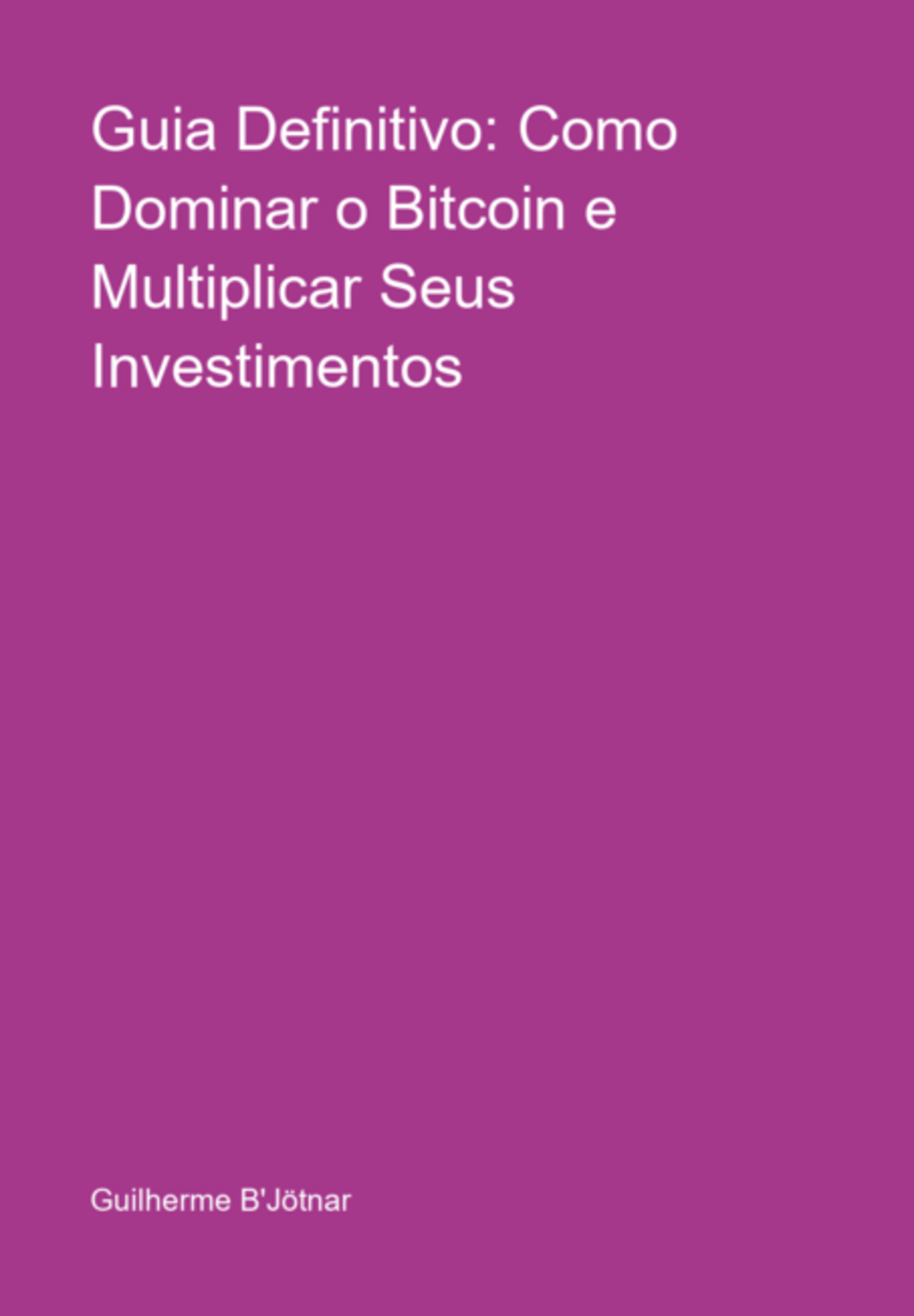 Guia Definitivo: Como Dominar O Bitcoin E Multiplicar Seus Investimentos