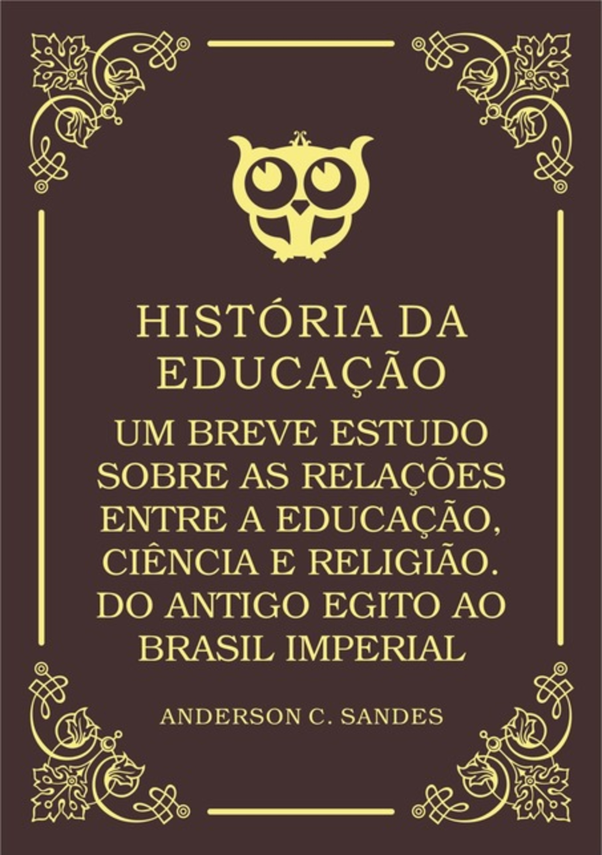 História Da Educação: Um Breve Estudo Sobre As Relações Entre A Educação, Ciência E Religião. Do Antigo Egito Ao Brasil Imperial