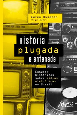História Plugada e Antenada: Estudos Históricos Sobre Mídias Eletrônicas no Brasil