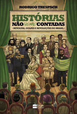 Histórias não (ou mal) contadas - Revoltas, golpes e revoluções no Brasil