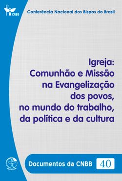 Igreja: Comunhão e Missão na Evangelização dos povos, no mundo do trabalho, da política e da cultura - Documentos da CNBB 40 - Digital