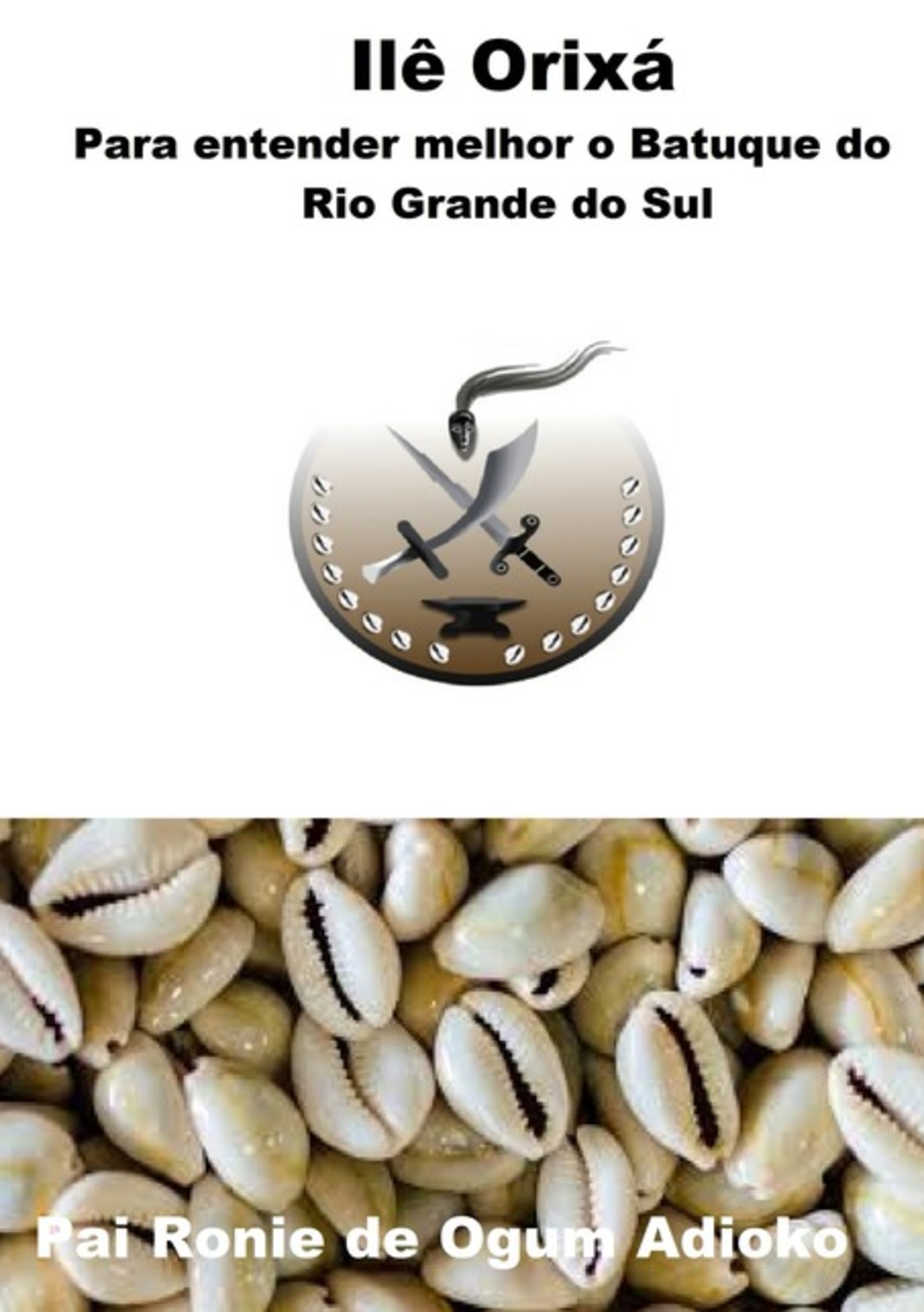 Ilê Orixá - Para Entender Melhor O Batuque Do Rio Grande Do Sul