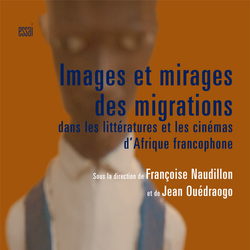 Images et mirages des migrations dans les littératures et les cinémas d'Afrique francophone