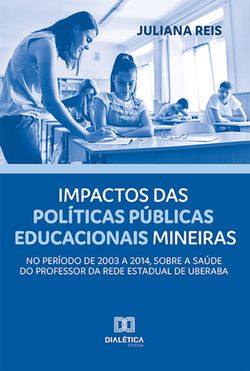 Impactos das políticas públicas educacionais mineiras, no período de 2003 a 2014, sobre a saúde do professor da rede estadual de Uberaba