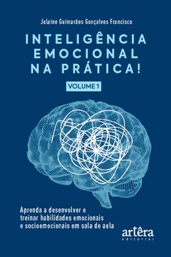 Inteligência Emocional na Prática: Aprenda a Desenvolver e Treinar Habilidades Emocionais e Socioemocionais em Sala de Aula (Volume I)
