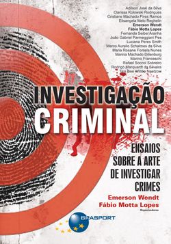 Investigação Criminal: Ensaios sobre a arte de investigar crimes