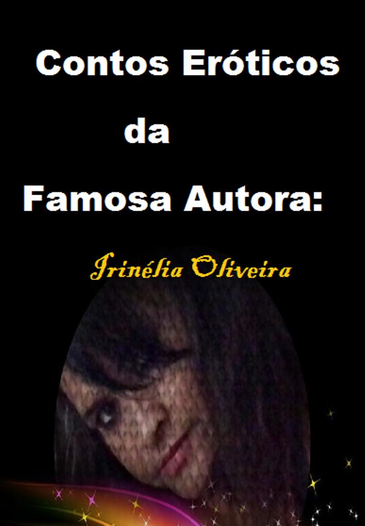 Contos Eróticos da Famosa Autora: Irinélia Oliveira 