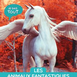 Je sais tout: Les animaux fantastiques