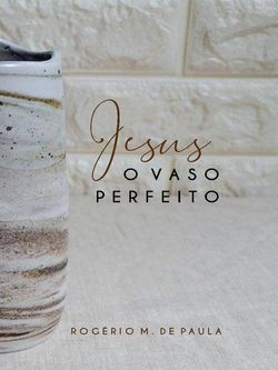 Jesus o vaso perfeito
