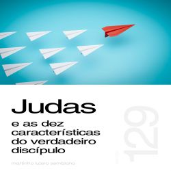 Judas e as dez características do verdadeiro discípulo - Sermão 129