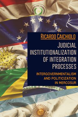 Judicial institutionalization of integration processes - Intergovernmentalism and politicization in MERCOSUR