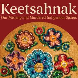 Keetsahnak / Our Missing and Murdered Indigenous Sisters