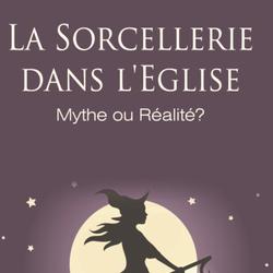 LA SORCELLERIE DANS L'EGLISE,MYTHE OU REALITE?