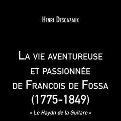 La vie aventureuse et passionnée de Francois de Fossa (1775-1849)