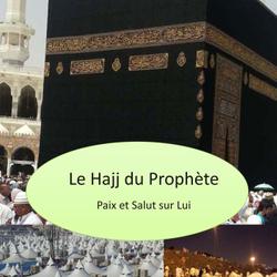Le Hajj du Prophète - Paix et Salut sur Lui