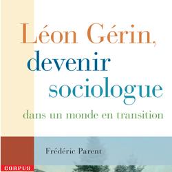 Léon Gérin, devenir sociologue dans un monde en transition