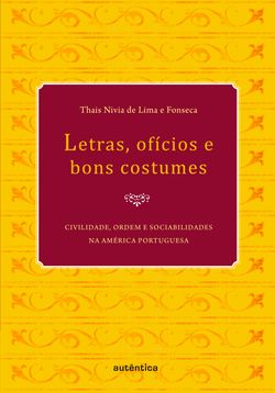 Letras, ofícios e bons costumes - Civilidade, ordem e sociabilidades na América portuguesa