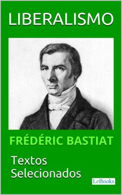 LIBERALISMO - Bastiat: Textos selecionados