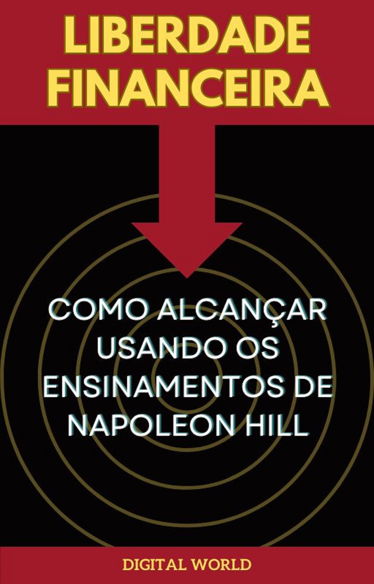 Liberdade Financeira - Como Alcançar Usando os Ensinamentos de Napoleon Hill