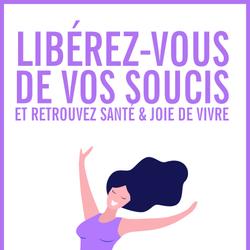 Libérez-vous de vos soucis et retrouvez santé & joie de vivre