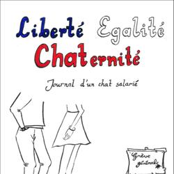 Liberté Egalité Chaternité - Journal d'un chat salarié