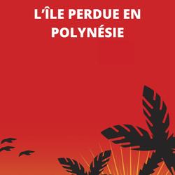 L’ÎLE PERDUE EN POLYNÉSIE