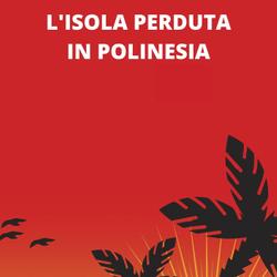 L'ISOLA PERDUTA IN POLINESIA