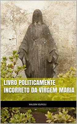 Livro Politicamente Incorreto da Virgem Maria