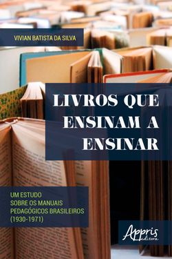 Livros que Ensinam a Ensinar: Um Estudo sobre os Manuais Pedagógicos Brasileiros (1930-1971)