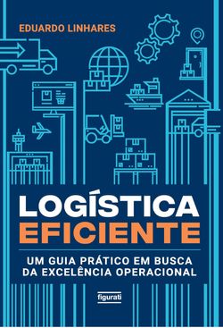 Logística eficiente – um guia prático em busca da excelência operacional
