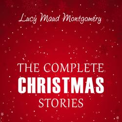 Lucy Maud Montgomery: The Complete Christmas Stories