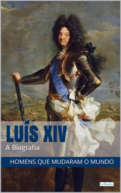LUIS XIV: A Biografia