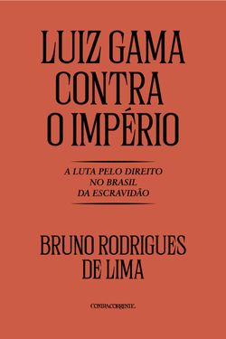 Luiz Gama contra o Império: A luta pelo direito no Brasil da Escravidã