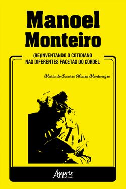 Manoel Monteiro: (Re)Inventando o Cotidiano nas Diferentes Facetas do Cordel
