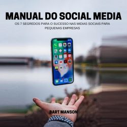 Manual do Social Media - Os 7 segredos para o sucesso nas mídias sociais para pequenas empresas 