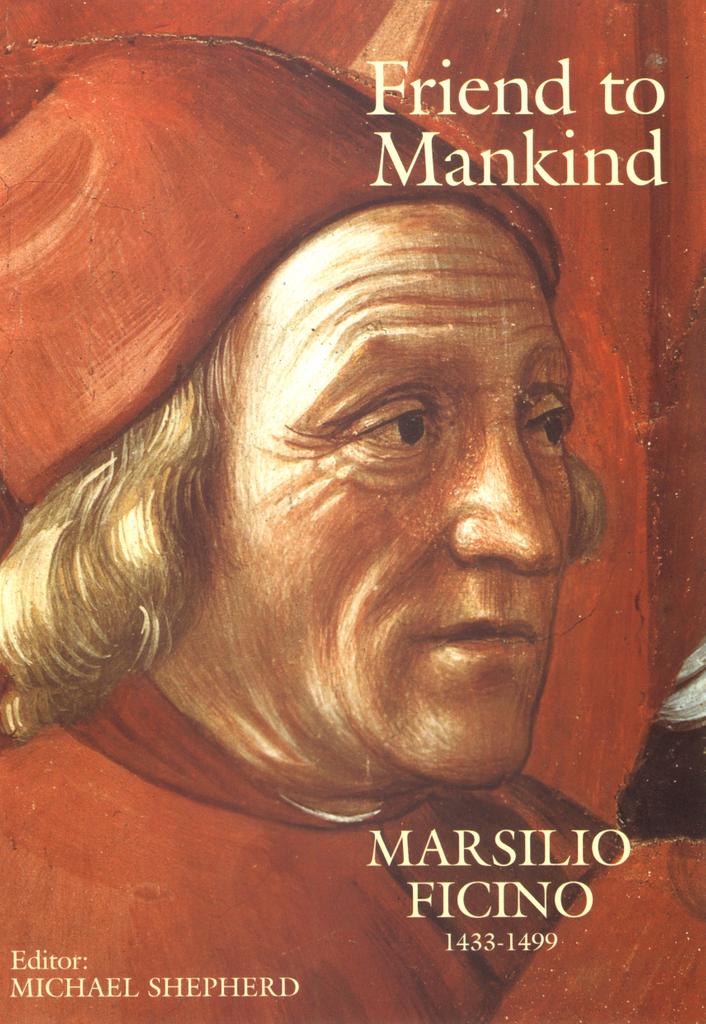 Friend to Mankind Marsilio Ficino 1433-1499