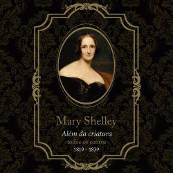 Mary Shelley, além da criatura - Todos os contos, de 1819 a 1839